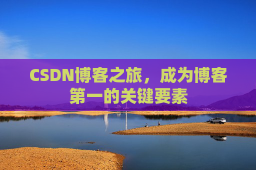 CSDN博客之旅，成为博客第一的关键要素